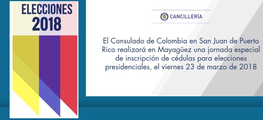 El Consulado de Colombia en San Juan de Puerto Rico realizará en Mayagüez una jornada especial de inscripción de cédulas para elecciones presidenciales, el viernes 23 de marzo de 2018