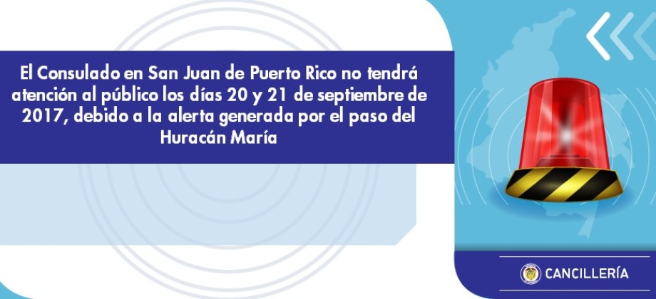El Consulado en San Juan de Puerto Rico no tendrá atención al público los días 20 y 21 de septiembre, debido a la alerta generada por el paso del Huracán María