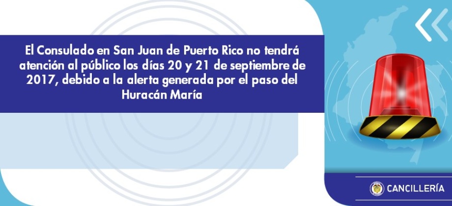 El Consulado en San Juan de Puerto Rico no tendrá atención al público los días 20 y 21 de septiembre, debido a la alerta generada por el paso del Huracán María