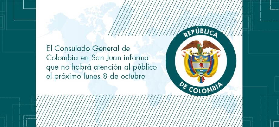 El Consulado General de Colombia en San Juan informa que no habrá atención al público el próximo lunes 8 de octubre de 2018